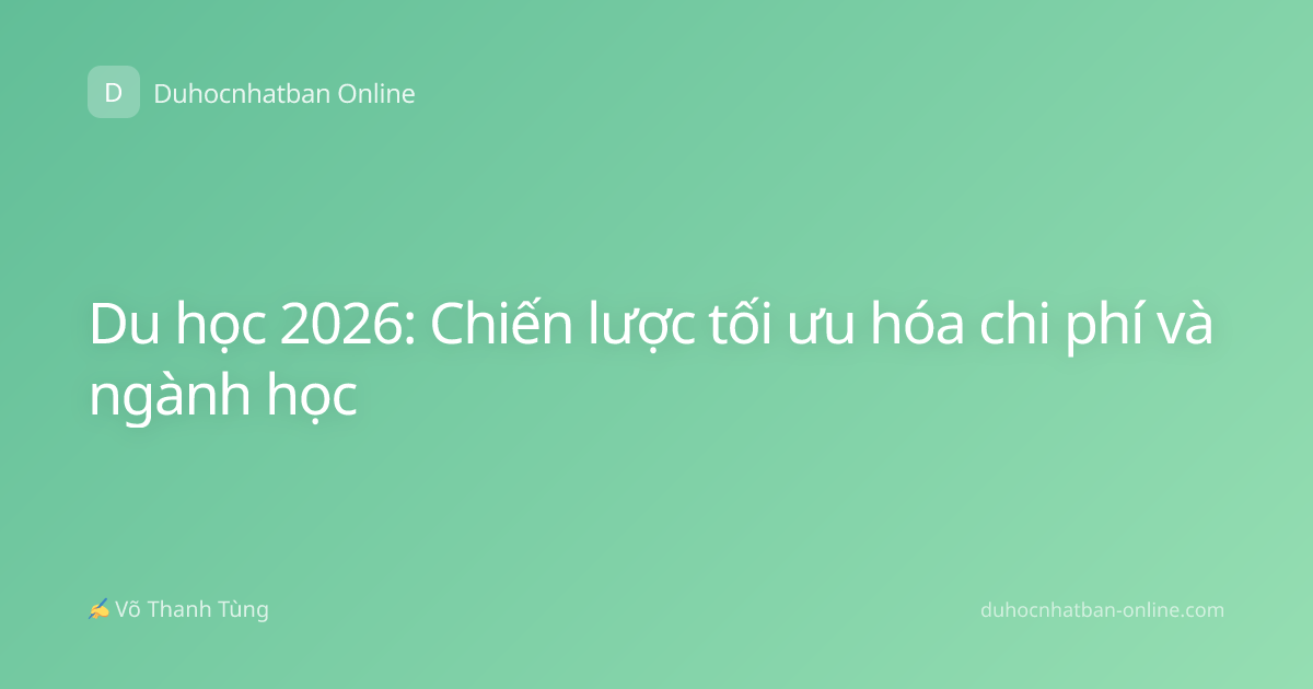 Du học 2026: Chiến lược tối ưu hóa chi phí và ngành học