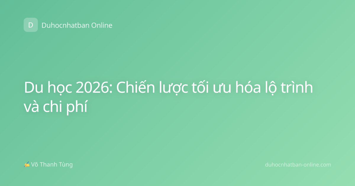 Du học 2026: Chiến lược tối ưu hóa lộ trình và chi phí