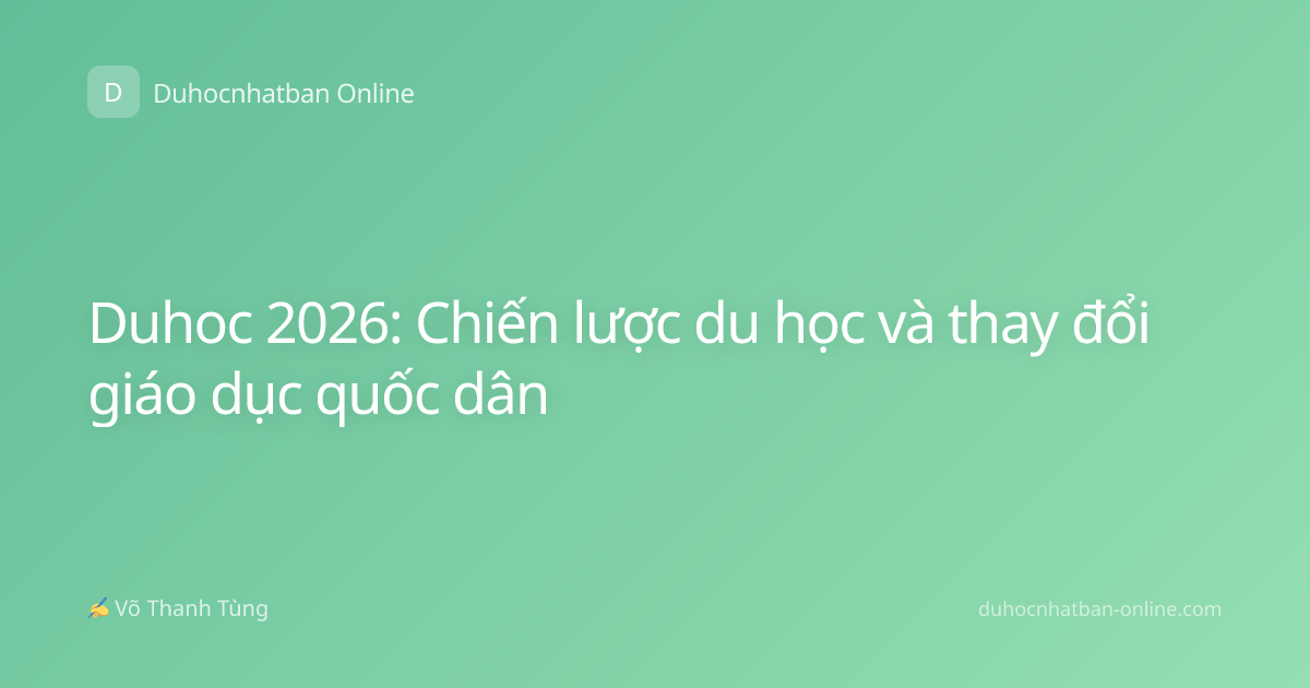 Duhoc 2026: Chiến lược du học và thay đổi giáo dục quốc dân