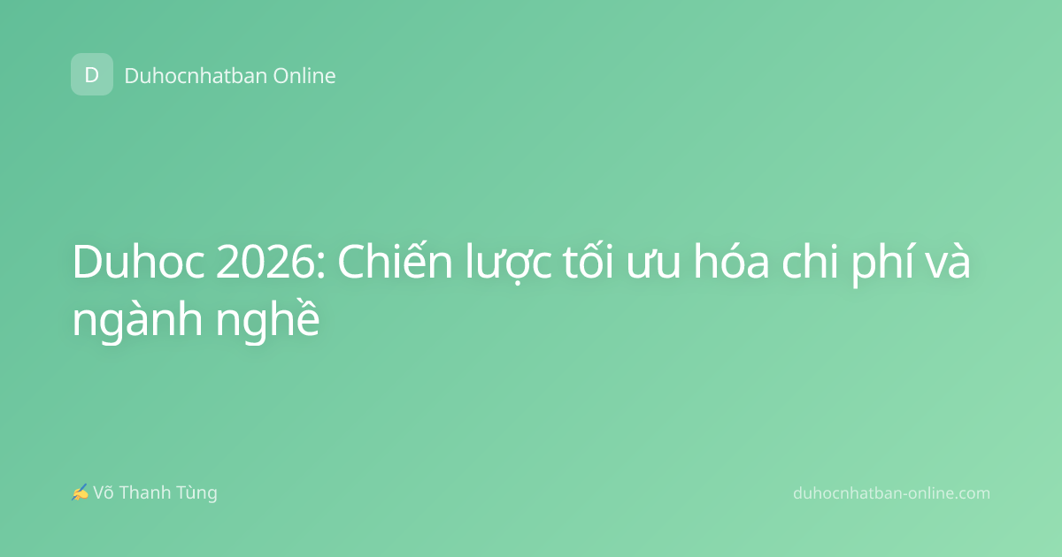 Duhoc 2026: Chiến lược tối ưu hóa chi phí và ngành nghề