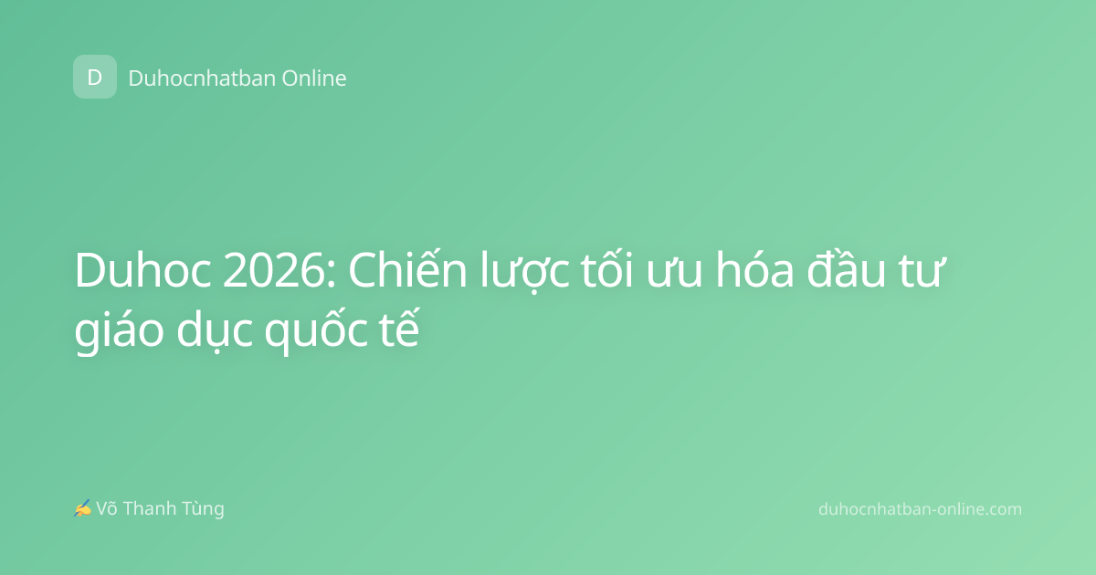 Duhoc 2026: Chiến lược tối ưu hóa đầu tư giáo dục quốc tế