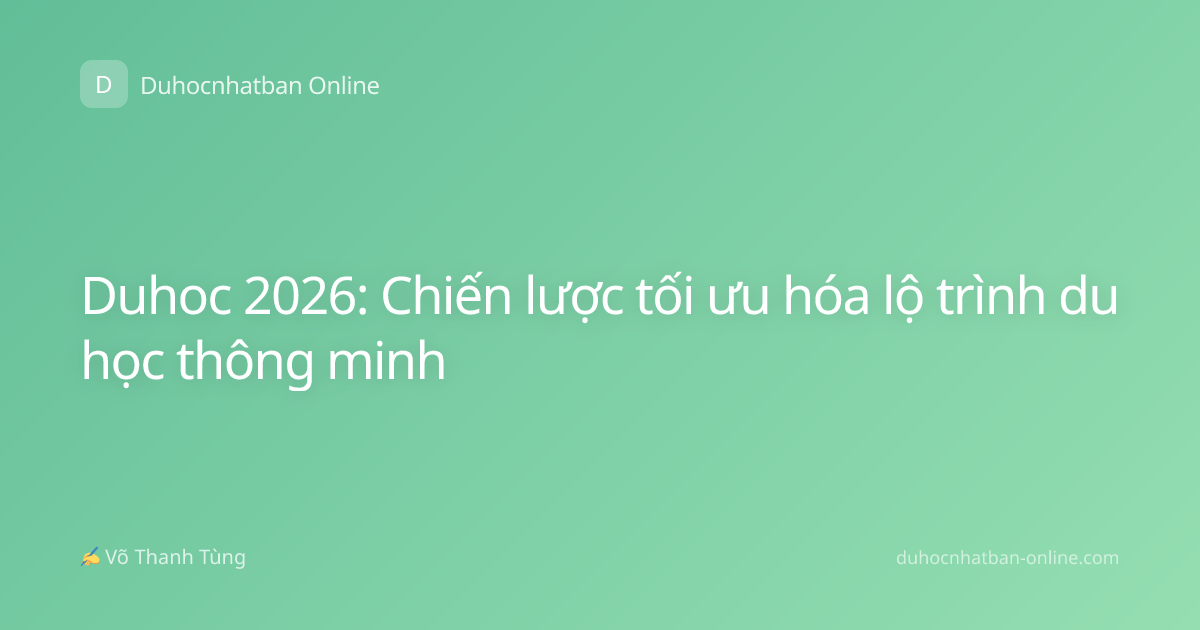 Duhoc 2026: Chiến lược tối ưu hóa lộ trình du học thông minh