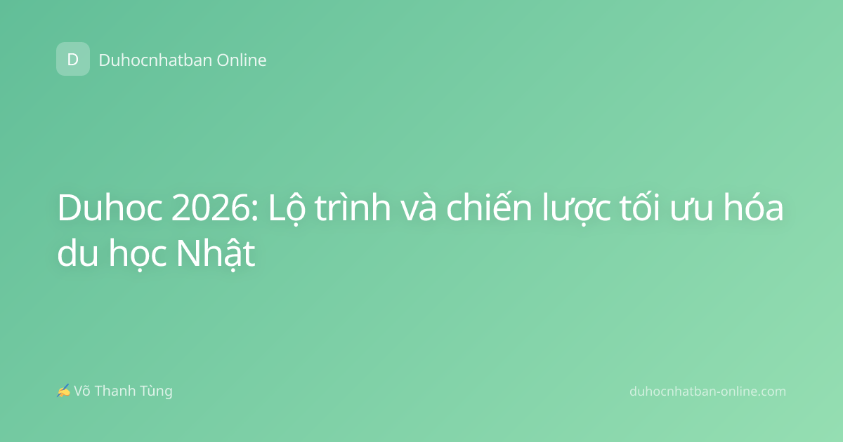 Duhoc 2026: Lộ trình và chiến lược tối ưu hóa du học Nhật