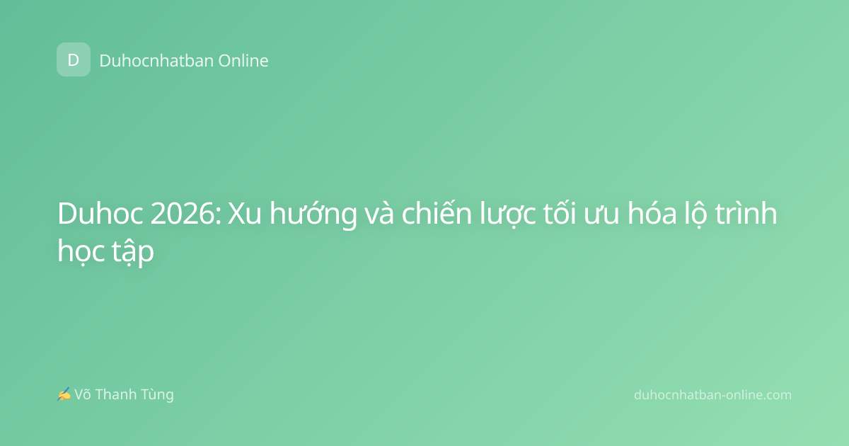 Duhoc 2026: Xu hướng và chiến lược tối ưu hóa lộ trình học tập