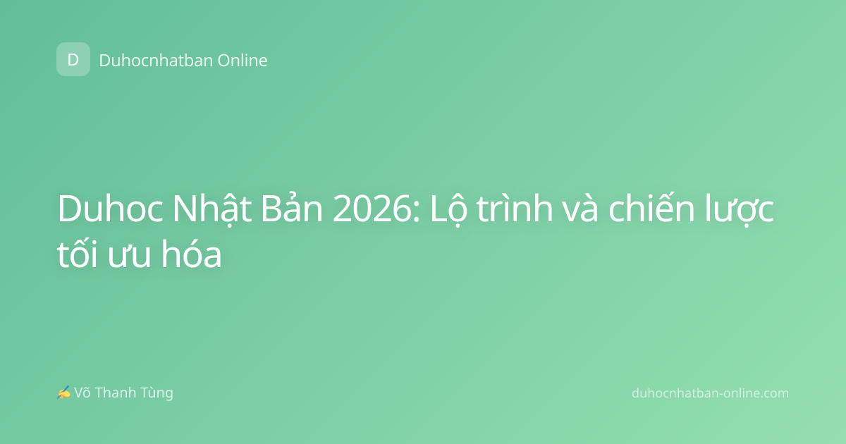 Duhoc Nhật Bản 2026: Lộ trình và chiến lược tối ưu hóa