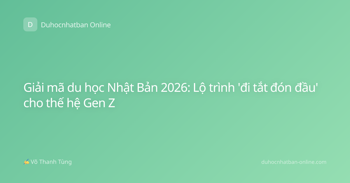 Giải mã du học Nhật Bản 2026: Lộ trình 'đi tắt đón đầu' cho thế hệ Gen Z