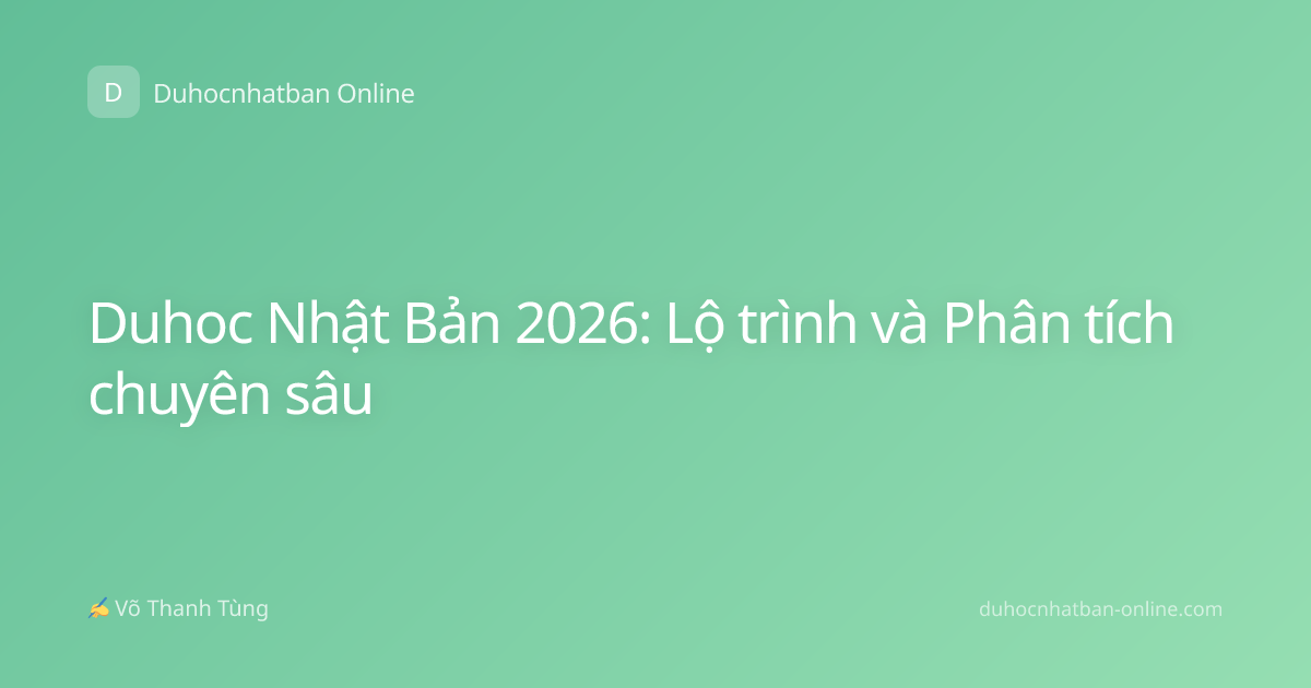 Duhoc Nhật Bản 2026: Lộ trình và Phân tích chuyên sâu