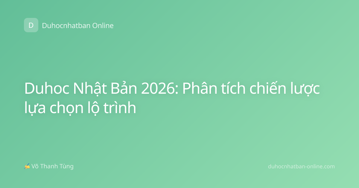 Duhoc Nhật Bản 2026: Phân tích chiến lược lựa chọn lộ trình