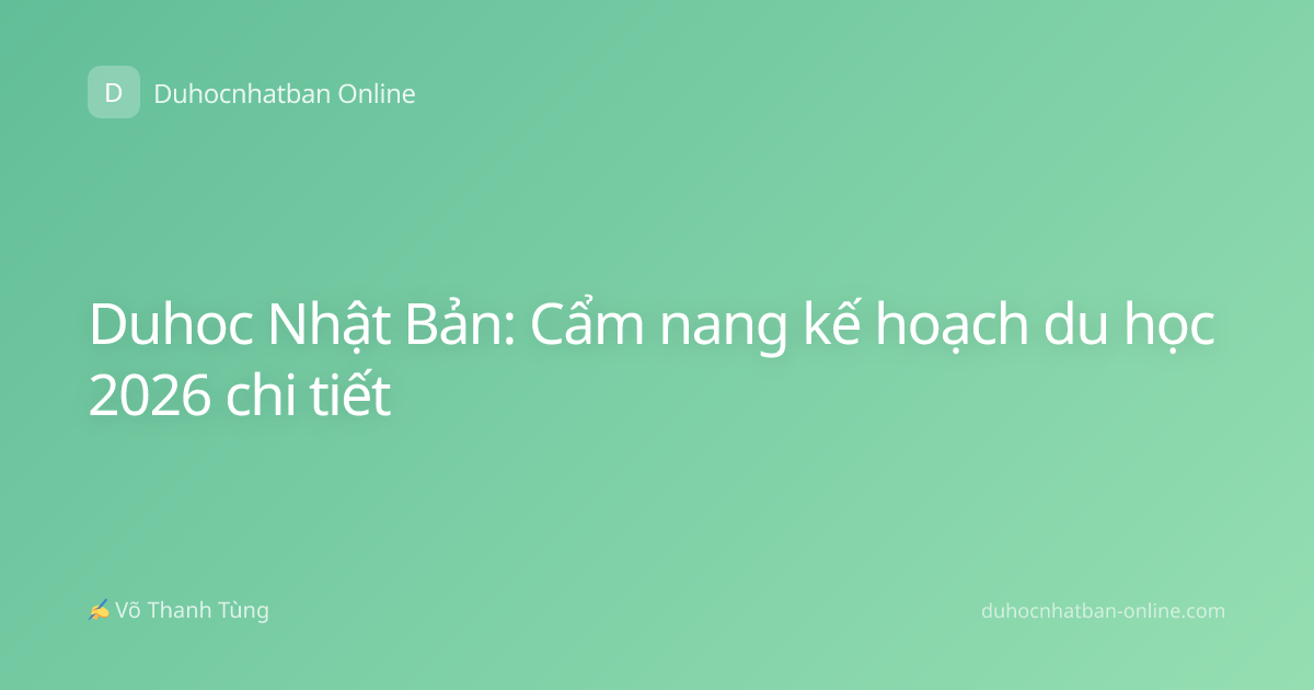 Duhoc Nhật Bản: Cẩm nang kế hoạch du học 2026 chi tiết
