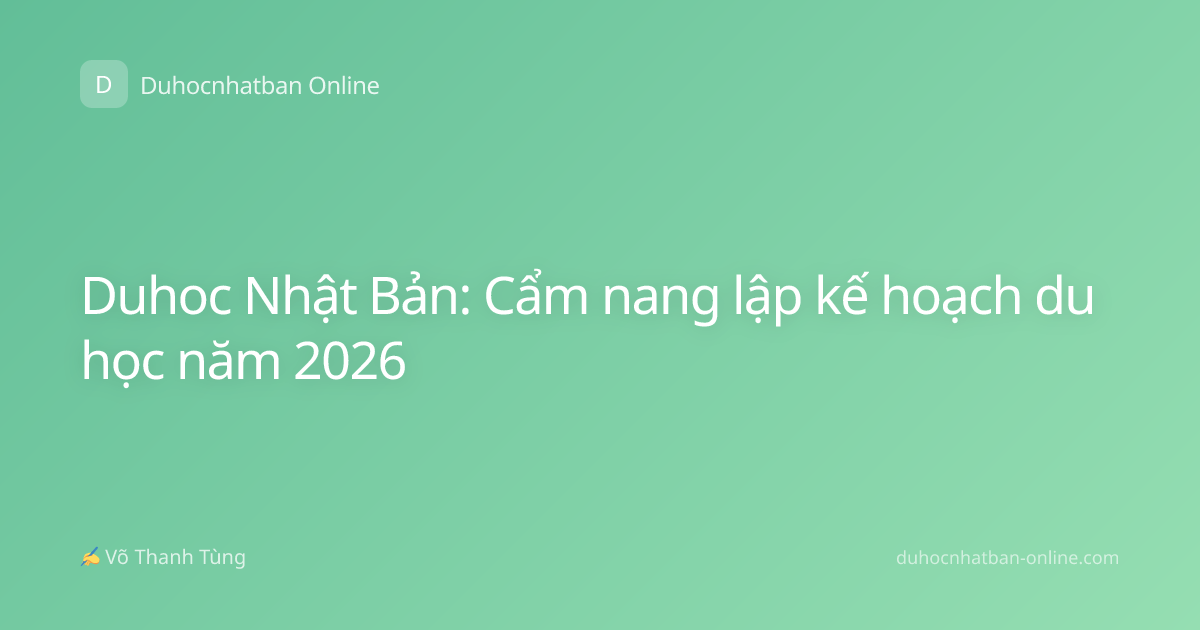 Duhoc Nhật Bản: Cẩm nang lập kế hoạch du học năm 2026