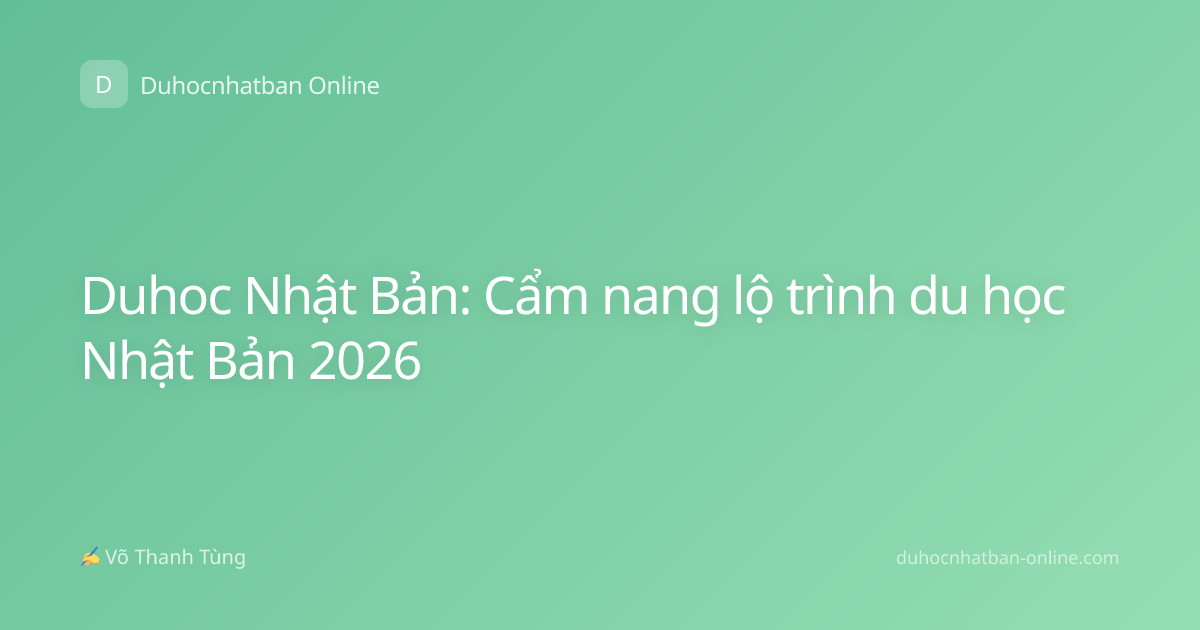 Duhoc Nhật Bản: Cẩm nang lộ trình du học Nhật Bản 2026